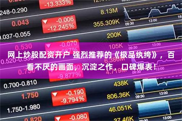 网上炒股配资开户 强烈推荐的《极品纨绔》，百看不厌的画面，沉淀之作，口碑爆表！