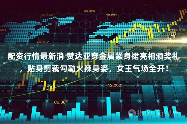 配资行情最新消 赞达亚穿金属紧身裙亮相颁奖礼，贴身剪裁勾勒火辣身姿，女王气场全开！